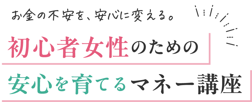 お金の不安を、安心に変える。初心者女性のための安心を育てるマネー講座